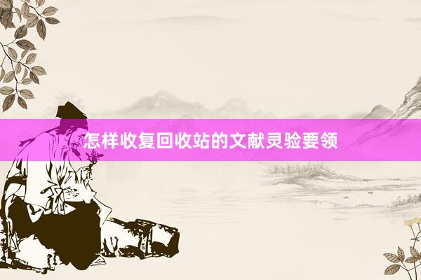 怎样收复回收站的文献灵验要领