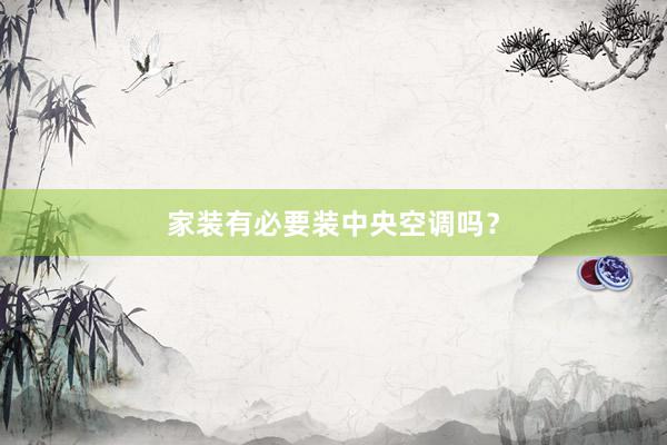 家装有必要装中央空调吗？