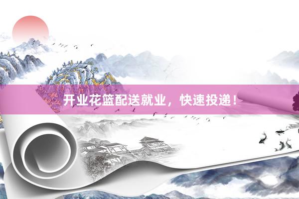 开业花篮配送就业，快速投递！
